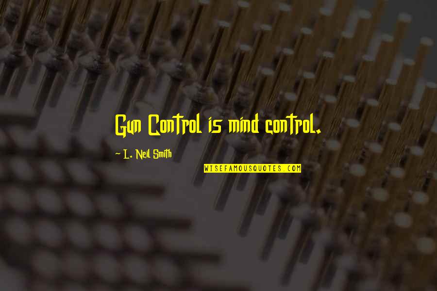 Great British Bake Off Funny Quotes By L. Neil Smith: Gun Control is mind control.