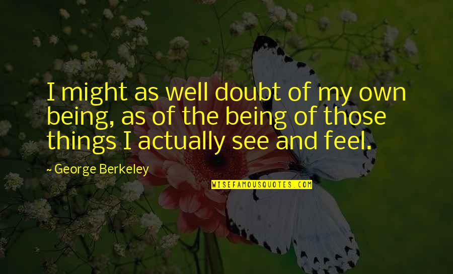 Great Broken Heart Quotes By George Berkeley: I might as well doubt of my own Great Broken Heart Quotes By George Berkeley: I might as well doubt of my own