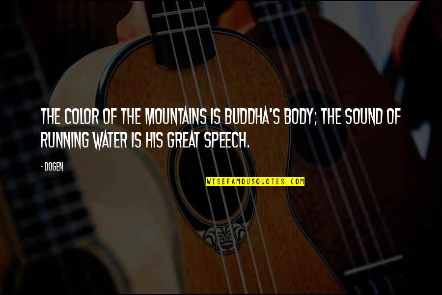 Great Buddha Quotes By Dogen: The color of the mountains is Buddha's body; Great Buddha Quotes By Dogen: The color of the mountains is Buddha's body;