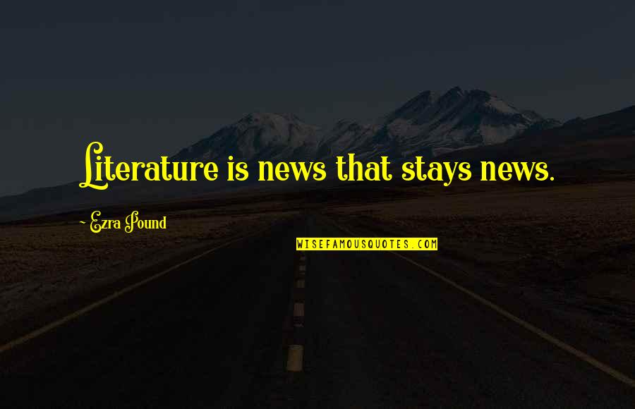 Great Buddies Quotes By Ezra Pound: Literature is news that stays news.