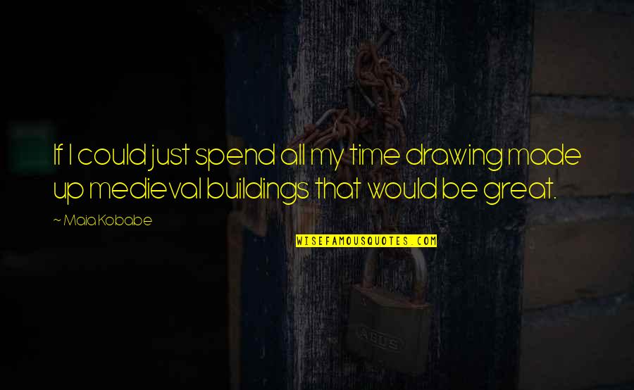 Great Buildings Quotes By Maia Kobabe: If I could just spend all my time