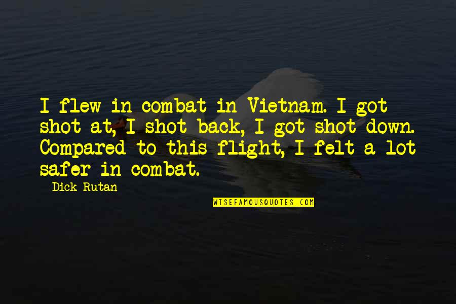 Great Burma Quotes By Dick Rutan: I flew in combat in Vietnam. I got