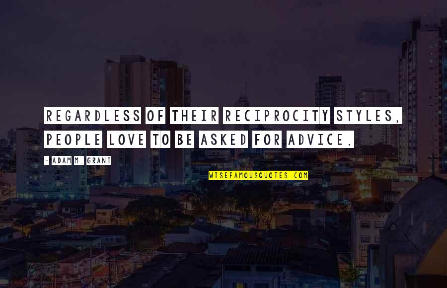 Great Business Culture Quotes By Adam M. Grant: Regardless of their reciprocity styles, people love to