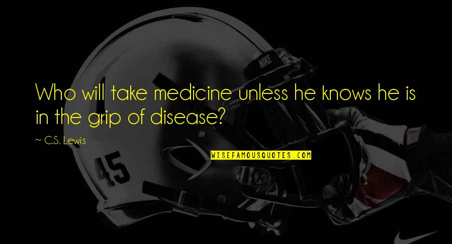 Great Business Culture Quotes By C.S. Lewis: Who will take medicine unless he knows he