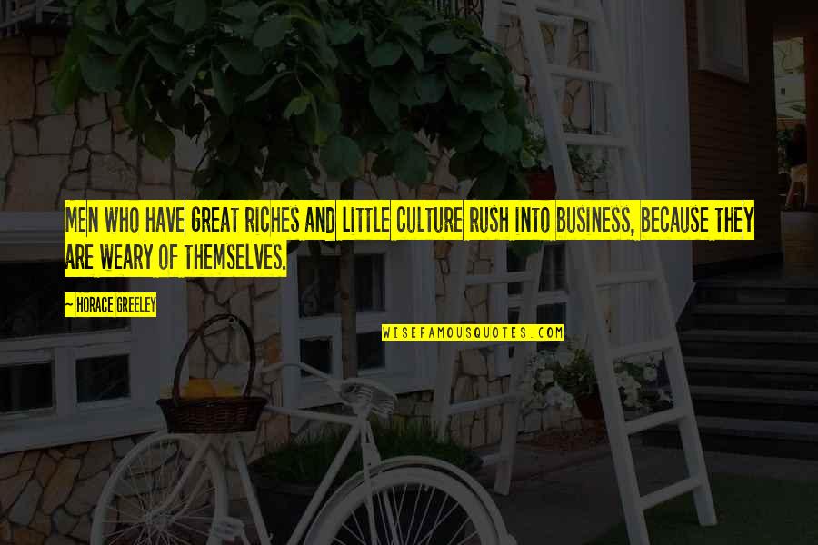 Great Business Culture Quotes By Horace Greeley: Men who have great riches and little culture