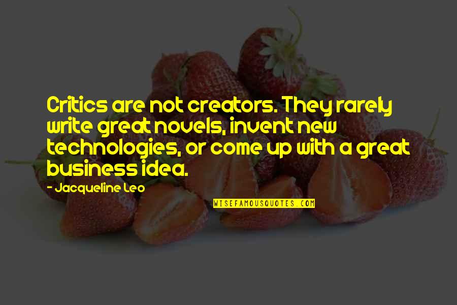Great Business Idea Quotes By Jacqueline Leo: Critics are not creators. They rarely write great