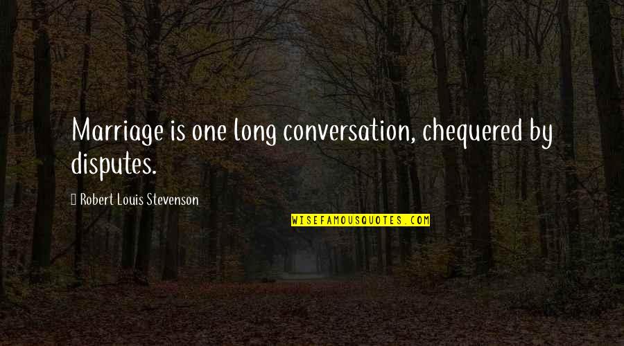 Great Business Idea Quotes By Robert Louis Stevenson: Marriage is one long conversation, chequered by disputes. Great Business Idea Quotes By Robert Louis Stevenson: Marriage is one long conversation, chequered by disputes.