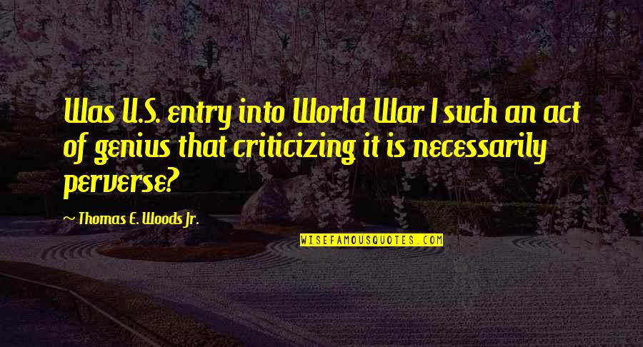 Great Business Idea Quotes By Thomas E. Woods Jr.: Was U.S. entry into World War I such