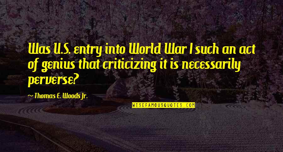 Great Business Idea Quotes By Thomas E. Woods Jr.: Was U.S. entry into World War I such Great Business Idea Quotes By Thomas E. Woods Jr.: Was U.S. entry into World War I such