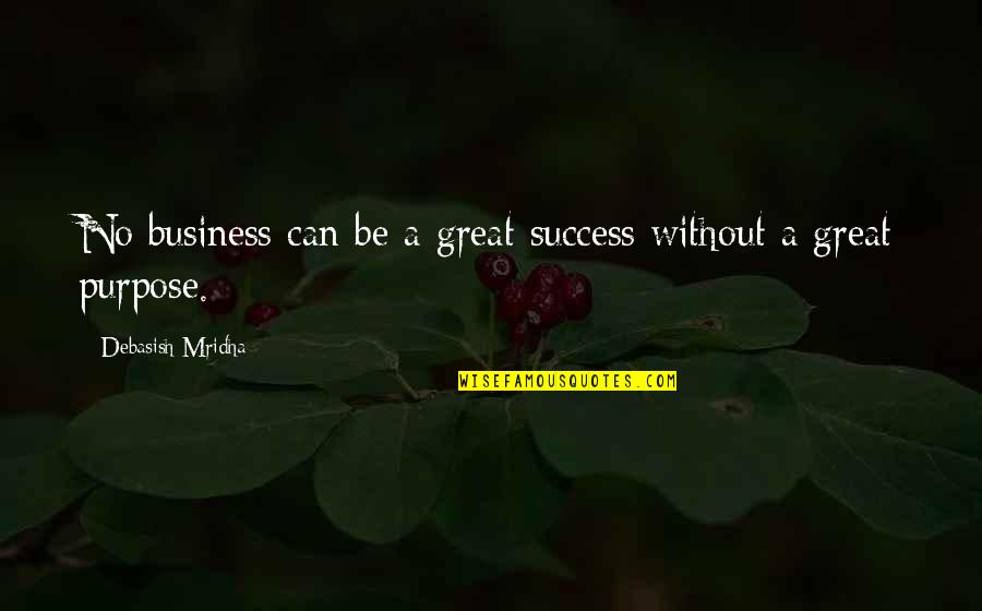 Great Business Success Quotes By Debasish Mridha: No business can be a great success without