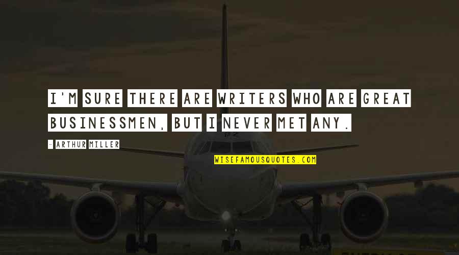 Great Businessman Quotes By Arthur Miller: I'm sure there are writers who are great