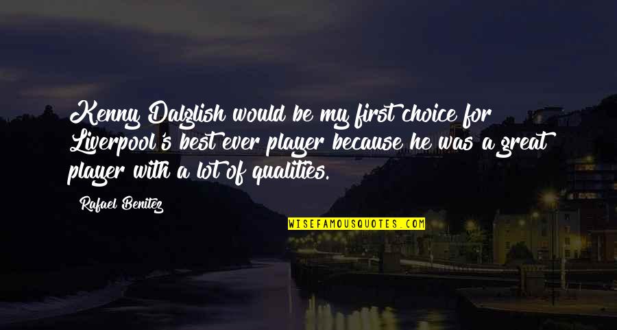 Great By Choice Quotes By Rafael Benitez: Kenny Dalglish would be my first choice for Great By Choice Quotes By Rafael Benitez: Kenny Dalglish would be my first choice for