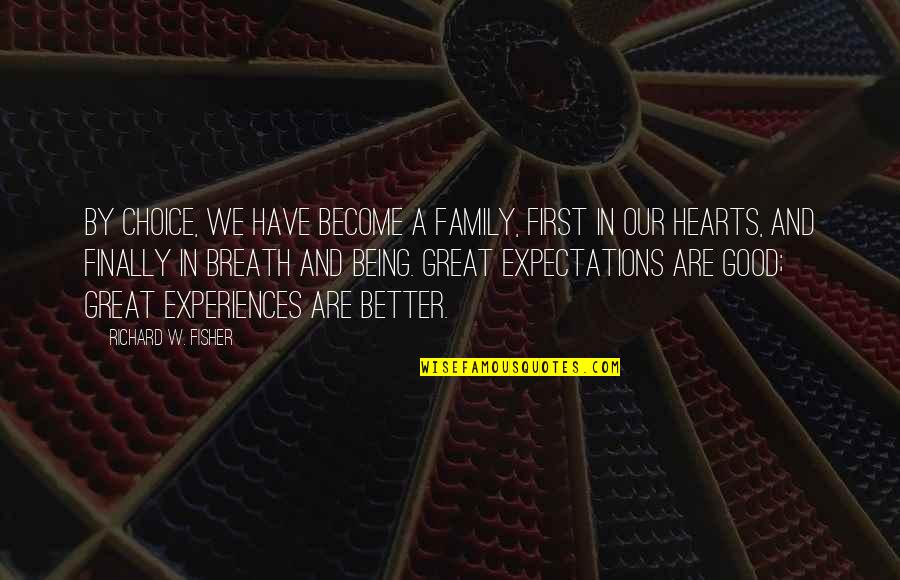 Great By Choice Quotes By Richard W. Fisher: By choice, we have become a family, first Great By Choice Quotes By Richard W. Fisher: By choice, we have become a family, first