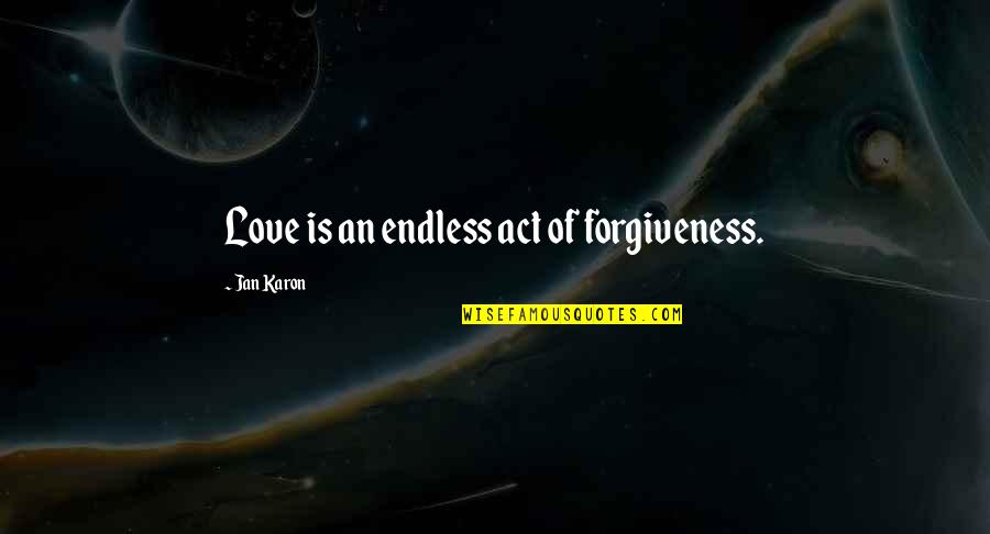 Great Call To Action Quotes By Jan Karon: Love is an endless act of forgiveness.