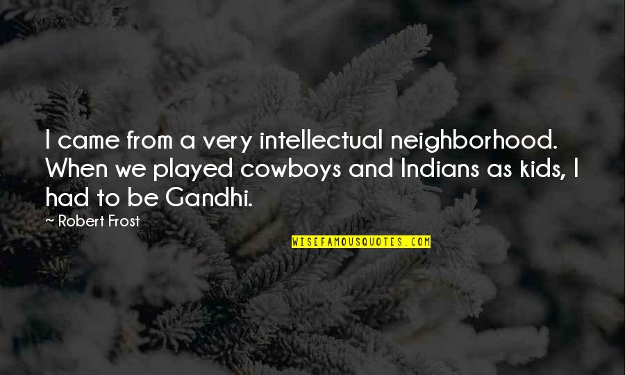 Great Call To Action Quotes By Robert Frost: I came from a very intellectual neighborhood. When