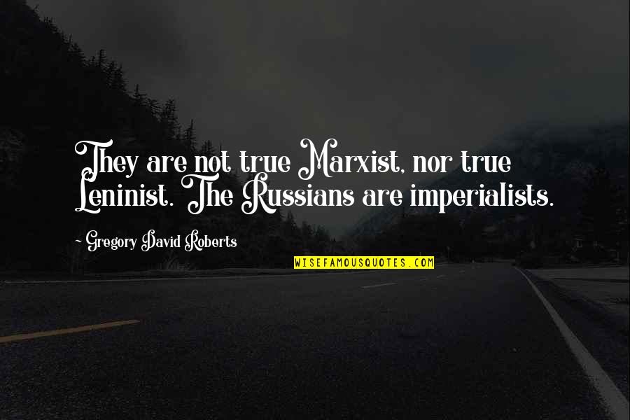 Great Calmness Quotes By Gregory David Roberts: They are not true Marxist, nor true Leninist.
