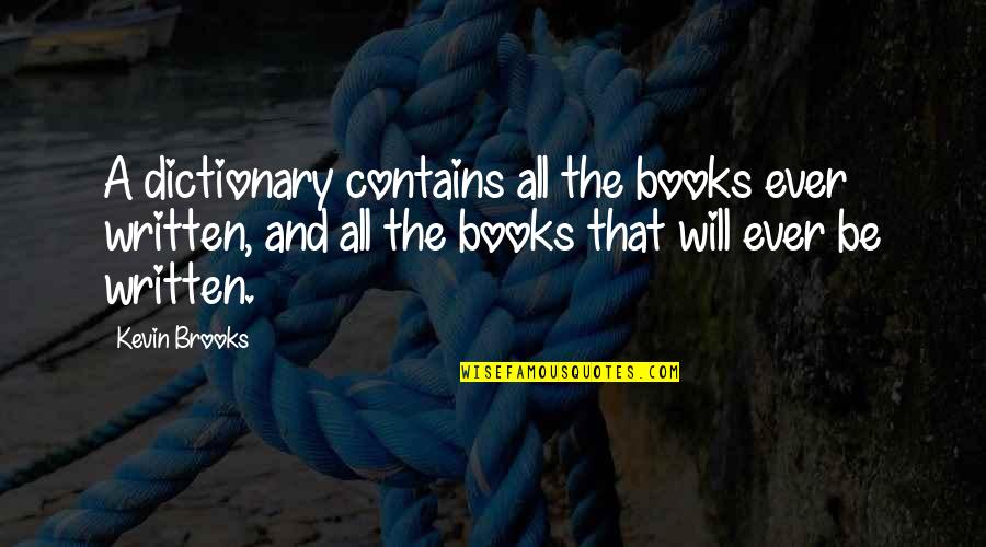 Great Calmness Quotes By Kevin Brooks: A dictionary contains all the books ever written,