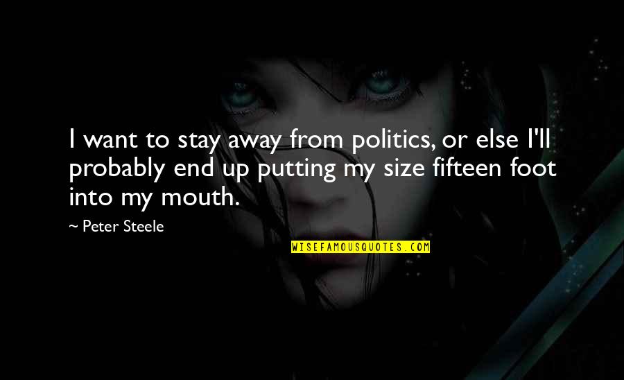 Great Calvinist Quotes By Peter Steele: I want to stay away from politics, or