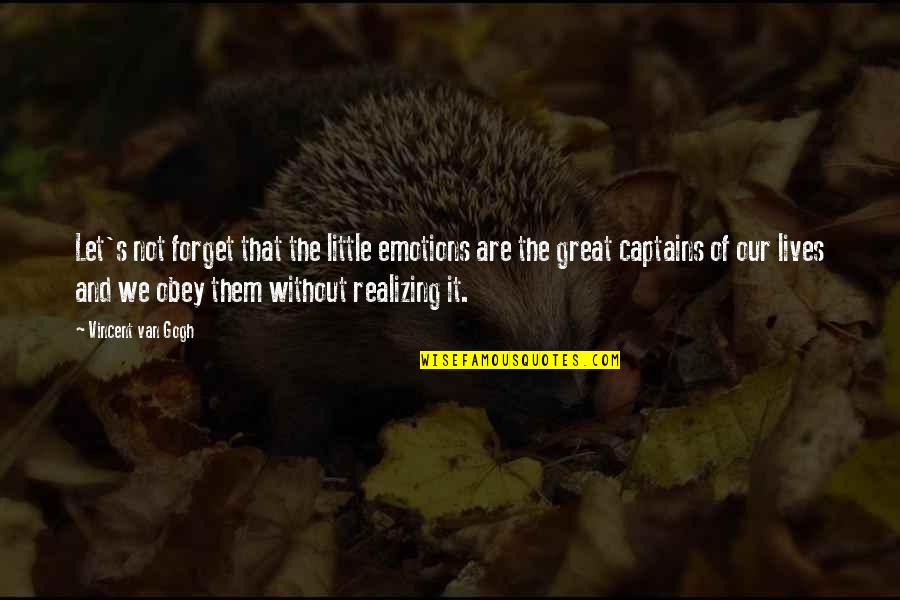 Great Captains Quotes By Vincent Van Gogh: Let's not forget that the little emotions are Great Captains Quotes By Vincent Van Gogh: Let's not forget that the little emotions are