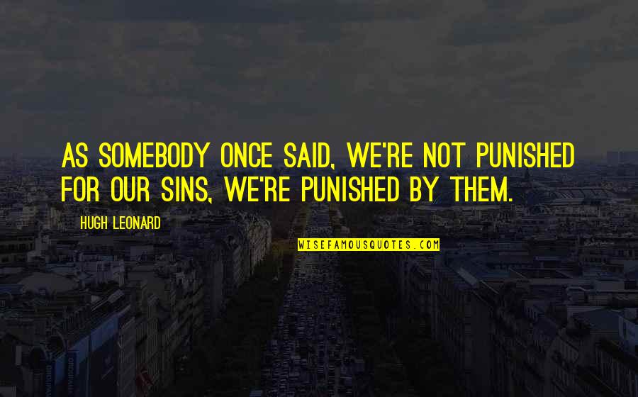 Great Car Sales Quotes By Hugh Leonard: As somebody once said, we're not punished for