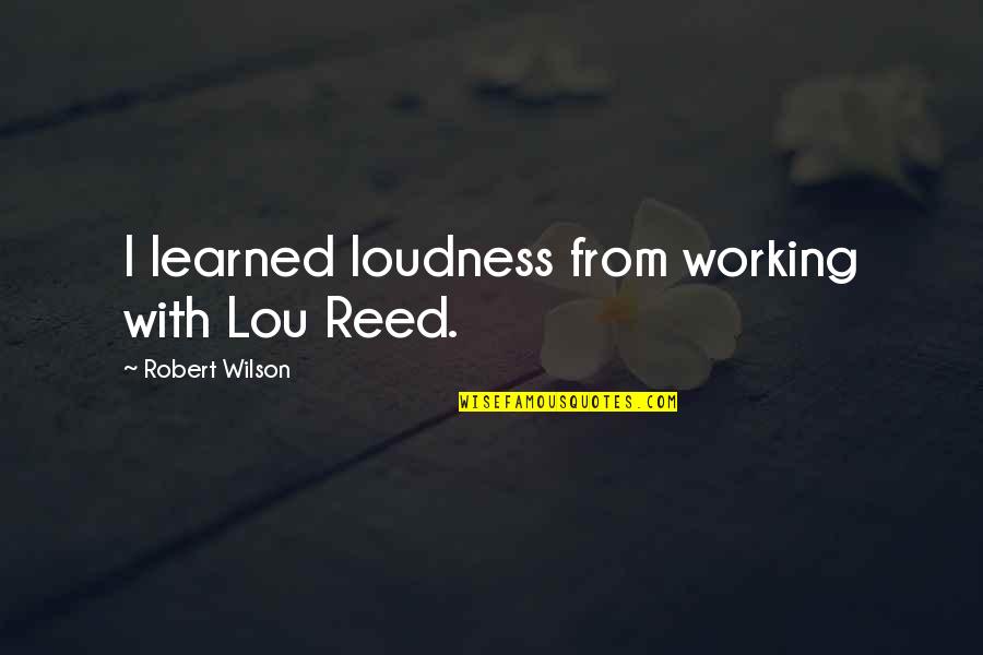 Great Car Sales Quotes By Robert Wilson: I learned loudness from working with Lou Reed.