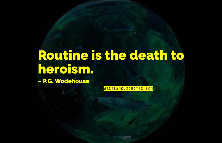 Great Car Salesman Quotes By P.G. Wodehouse: Routine is the death to heroism.