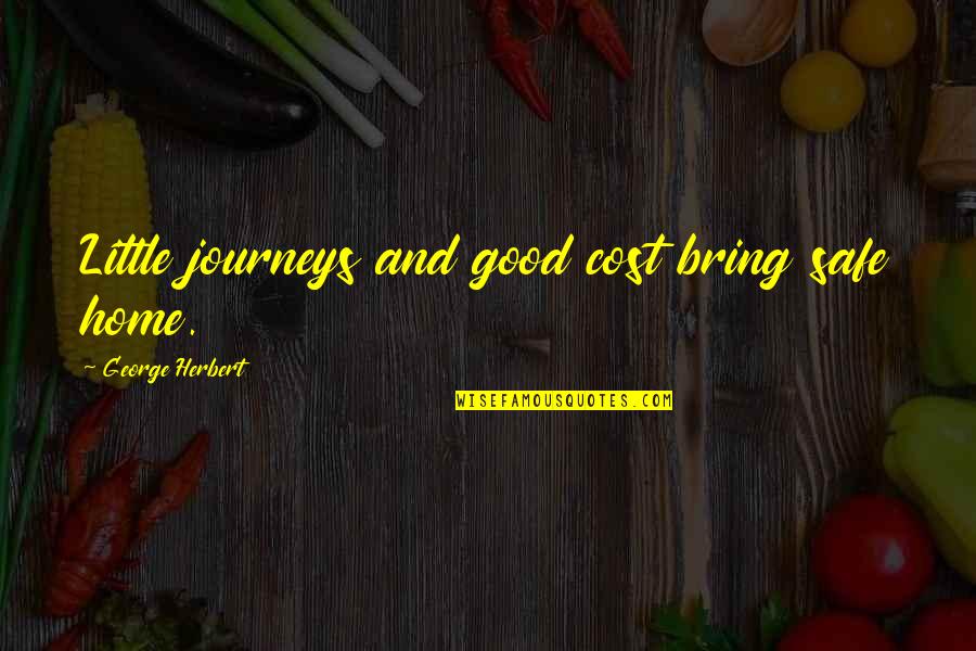 Great Career Development Quotes By George Herbert: Little journeys and good cost bring safe home.