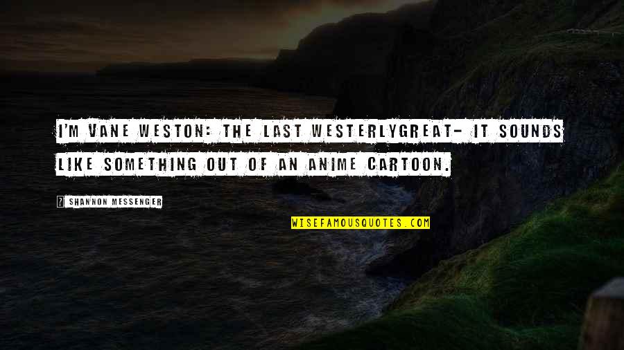 Great Cartoon Quotes By Shannon Messenger: I'm Vane Weston: The Last WesterlyGreat- it sounds