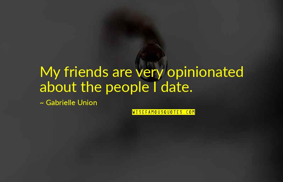 Great Catching Up Quotes By Gabrielle Union: My friends are very opinionated about the people Great Catching Up Quotes By Gabrielle Union: My friends are very opinionated about the people