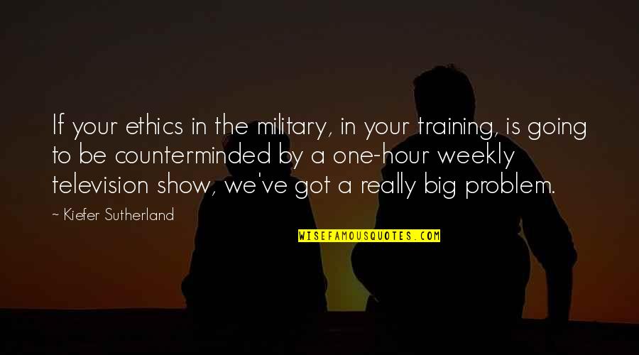Great Catching Up Quotes By Kiefer Sutherland: If your ethics in the military, in your Great Catching Up Quotes By Kiefer Sutherland: If your ethics in the military, in your