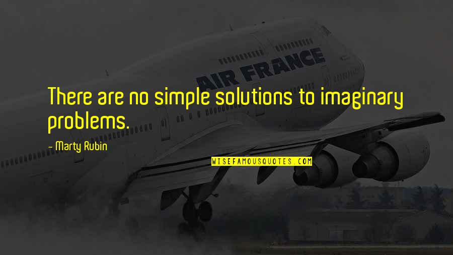 Great Catching Up Quotes By Marty Rubin: There are no simple solutions to imaginary problems. Great Catching Up Quotes By Marty Rubin: There are no simple solutions to imaginary problems.