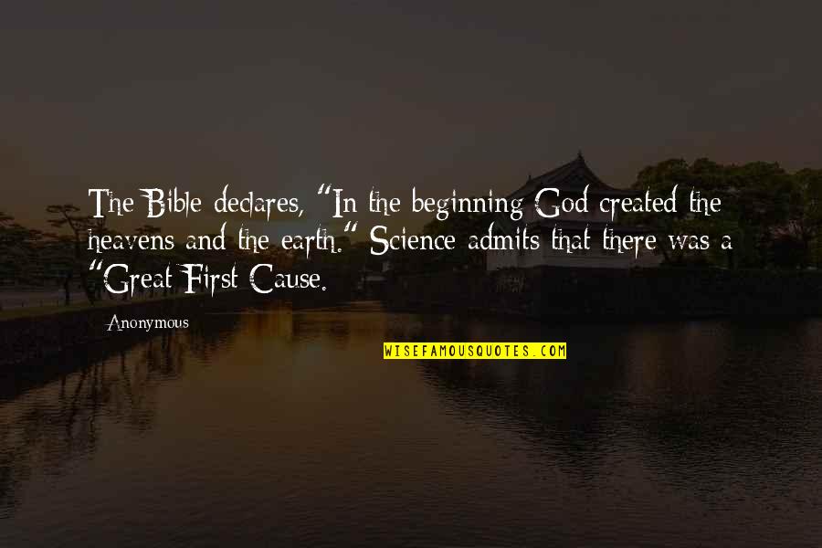 Great Cause Quotes By Anonymous: The Bible declares, "In the beginning God created