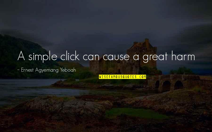 Great Cause Quotes By Ernest Agyemang Yeboah: A simple click can cause a great harm