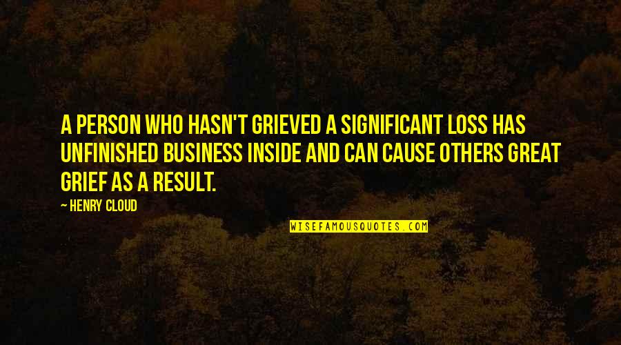 Great Cause Quotes By Henry Cloud: A person who hasn't grieved a significant loss