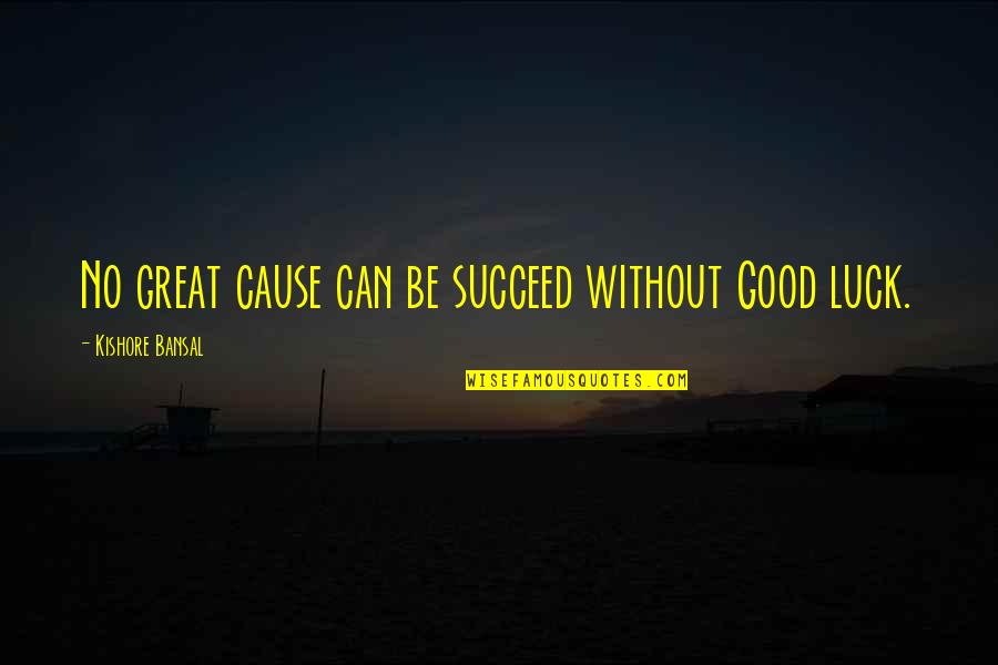 Great Cause Quotes By Kishore Bansal: No great cause can be succeed without Good