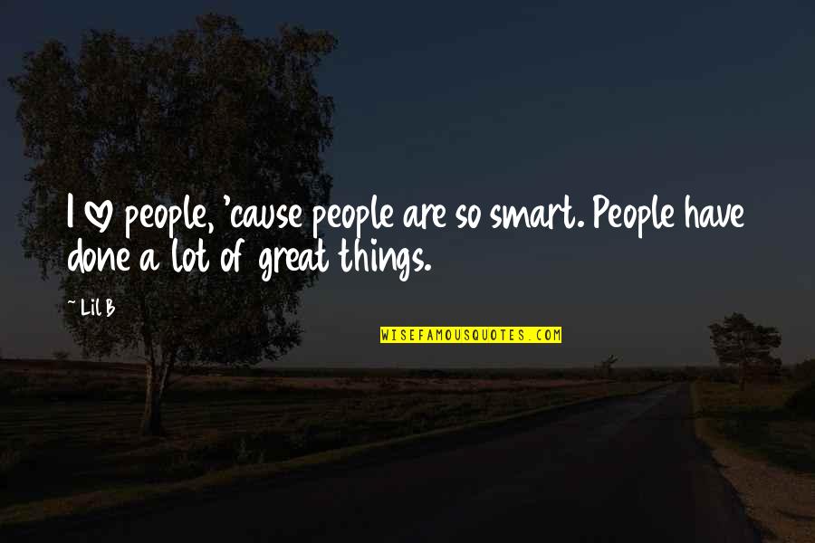 Great Cause Quotes By Lil B: I love people, 'cause people are so smart.