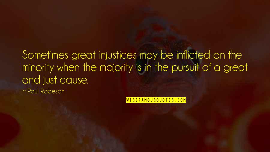 Great Cause Quotes By Paul Robeson: Sometimes great injustices may be inflicted on the