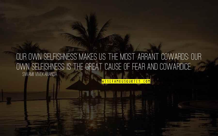 Great Cause Quotes By Swami Vivekananda: Our own selfishness makes us the most arrant