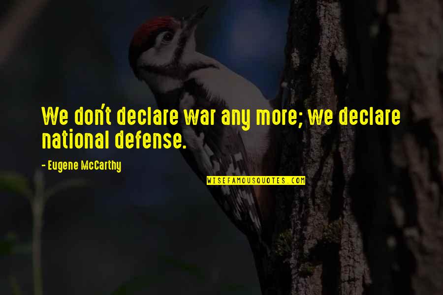 Great Celebrity Quotes By Eugene McCarthy: We don't declare war any more; we declare