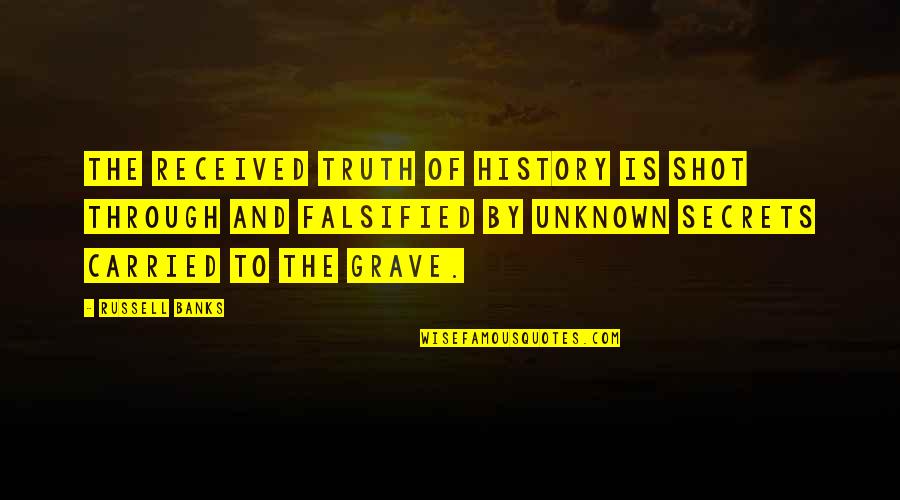 Great Celebrity Quotes By Russell Banks: The received truth of history is shot through