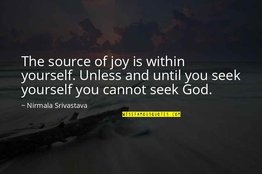 Great Cfo Quotes By Nirmala Srivastava: The source of joy is within yourself. Unless