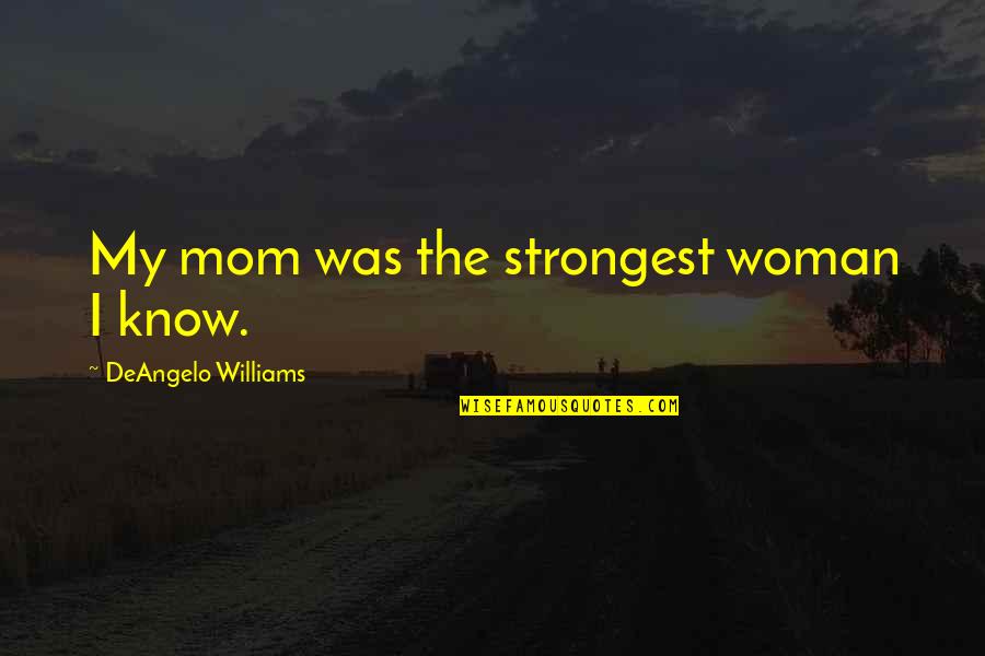 Great Chalkboard Quotes By DeAngelo Williams: My mom was the strongest woman I know.