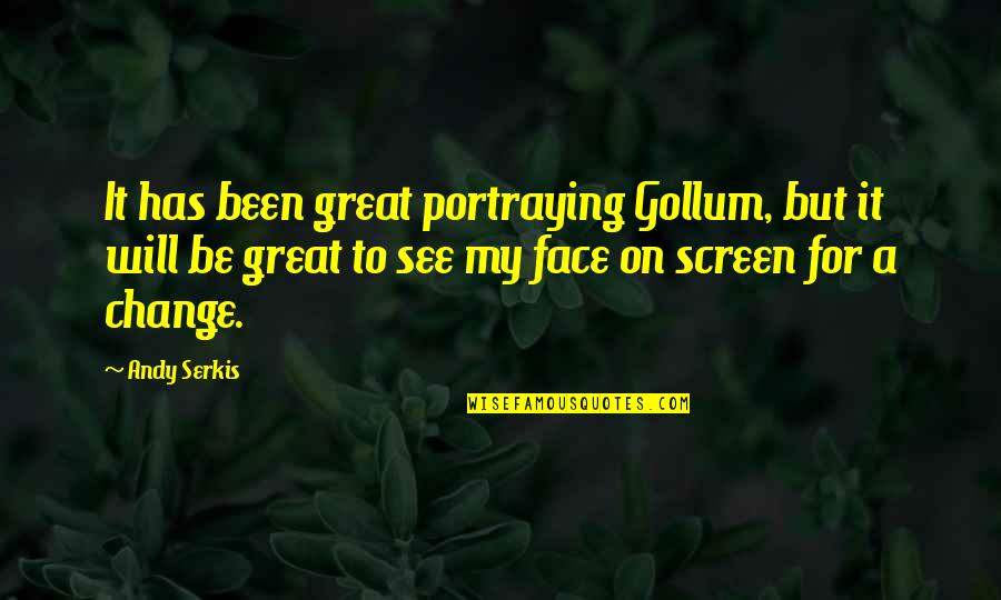 Great Change Quotes By Andy Serkis: It has been great portraying Gollum, but it Great Change Quotes By Andy Serkis: It has been great portraying Gollum, but it