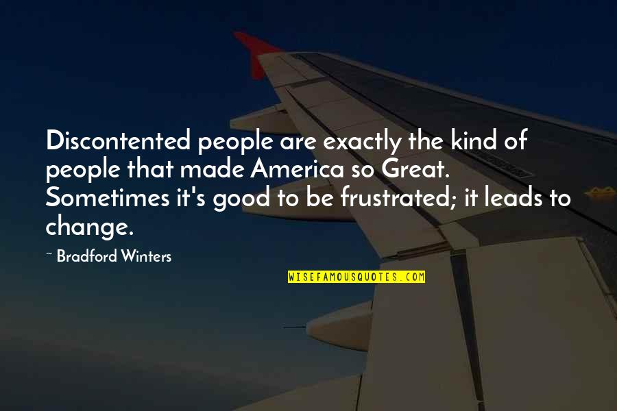 Great Change Quotes By Bradford Winters: Discontented people are exactly the kind of people Great Change Quotes By Bradford Winters: Discontented people are exactly the kind of people