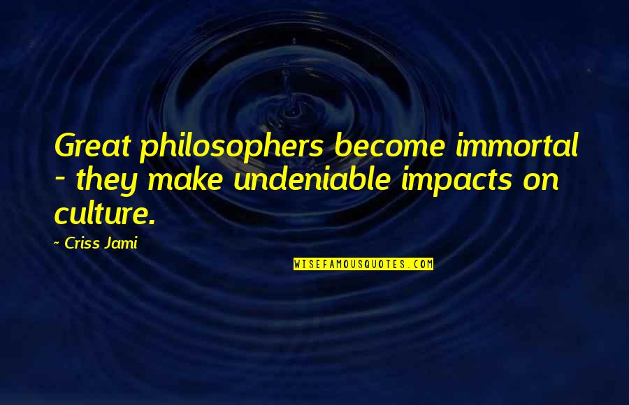 Great Change Quotes By Criss Jami: Great philosophers become immortal - they make undeniable