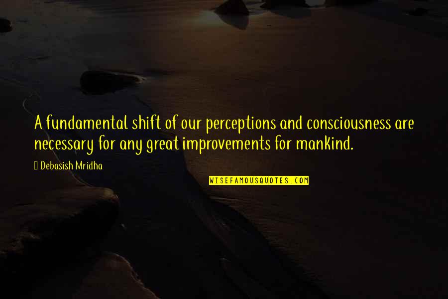 Great Change Quotes By Debasish Mridha: A fundamental shift of our perceptions and consciousness