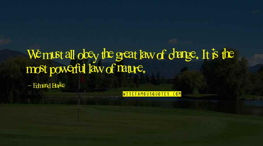 Great Change Quotes By Edmund Burke: We must all obey the great law of