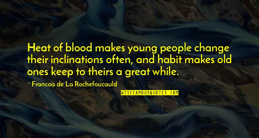 Great Change Quotes By Francois De La Rochefoucauld: Heat of blood makes young people change their