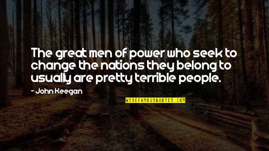 Great Change Quotes By John Keegan: The great men of power who seek to