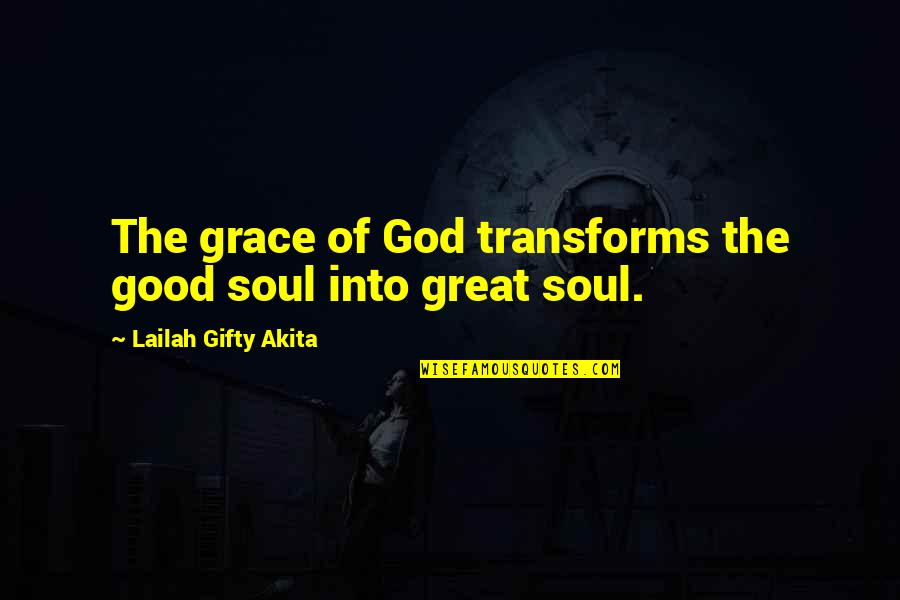Great Change Quotes By Lailah Gifty Akita: The grace of God transforms the good soul